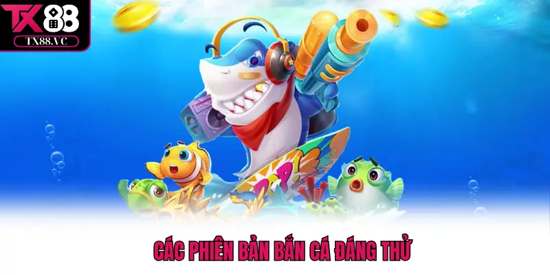 Các phiên bản bắn cá đáng thử